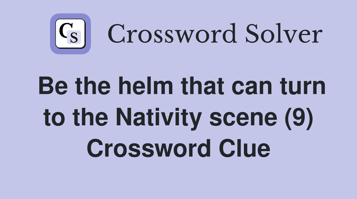 Be the helm that can turn to the Nativity scene (9) Crossword Clue